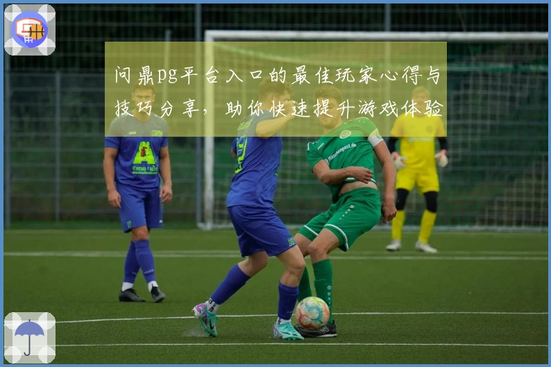 问鼎pg平台入口的最佳玩家心得与技巧分享，助你快速提升游戏体验